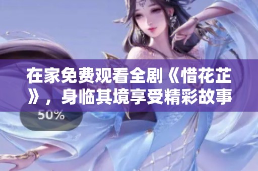 在家免费观看全剧《惜花芷》，身临其境享受精彩故事