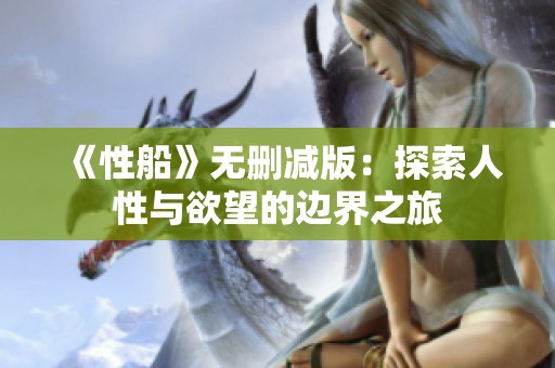 《性船》无删减版：探索人性与欲望的边界之旅