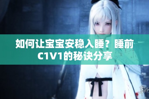 如何让宝宝安稳入睡？睡前C1V1的秘诀分享