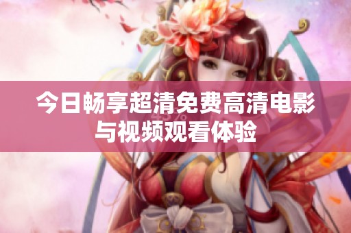 今日畅享超清免费高清电影与视频观看体验