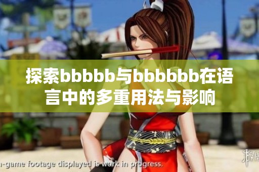 探索bbbbb与bbbbbb在语言中的多重用法与影响