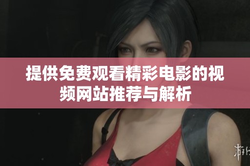 提供免费观看精彩电影的视频网站推荐与解析