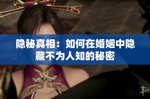 隐秘真相：如何在婚姻中隐藏不为人知的秘密