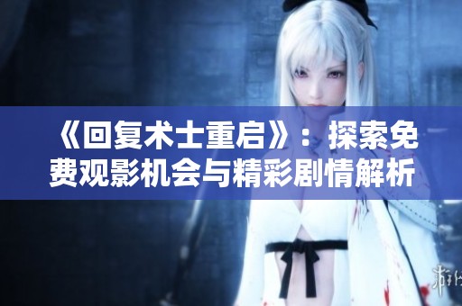 《回复术士重启》：探索免费观影机会与精彩剧情解析