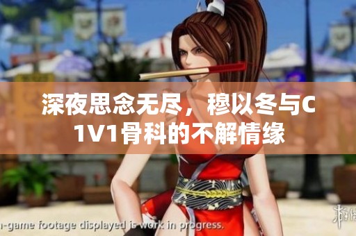 深夜思念无尽，穆以冬与C1V1骨科的不解情缘