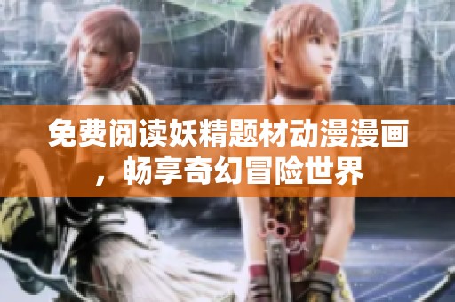 免费阅读妖精题材动漫漫画，畅享奇幻冒险世界