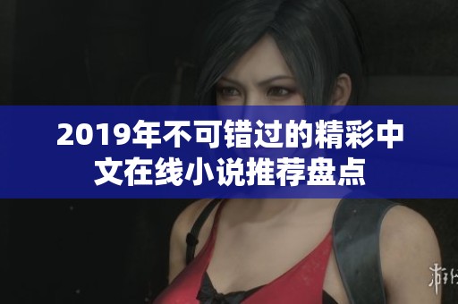 2019年不可错过的精彩中文在线小说推荐盘点