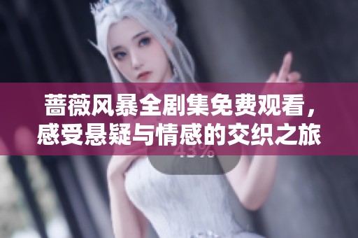 蔷薇风暴全剧集免费观看，感受悬疑与情感的交织之旅