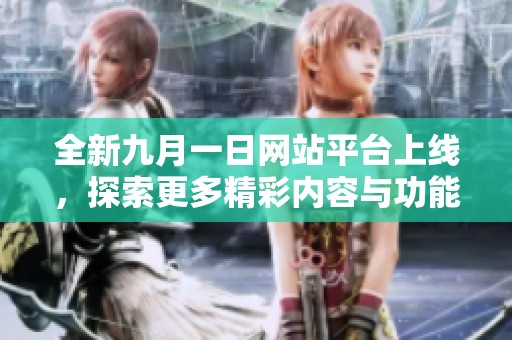 全新九月一日网站平台上线，探索更多精彩内容与功能