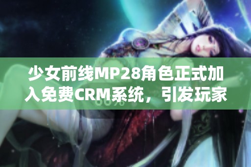 少女前线MP28角色正式加入免费CRM系统，引发玩家热议