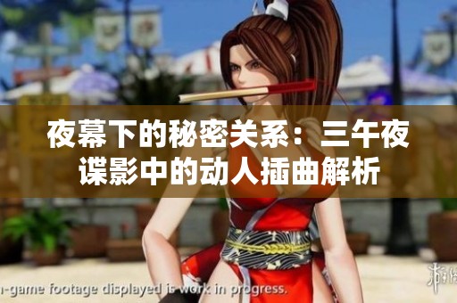 夜幕下的秘密关系：三午夜谍影中的动人插曲解析