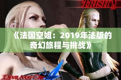 《法国空姐：2019年法版的奇幻旅程与挑战》