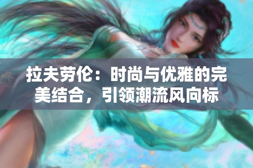 拉夫劳伦：时尚与优雅的完美结合，引领潮流风向标