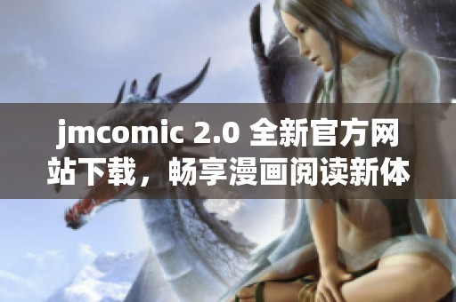 jmcomic 2.0 全新官方网站下载，畅享漫画阅读新体验
