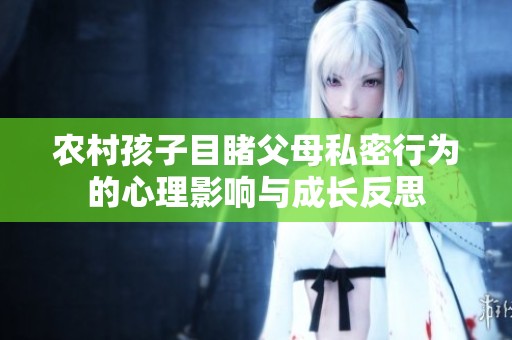 农村孩子目睹父母私密行为的心理影响与成长反思