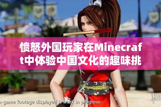 愤怒外国玩家在Minecraft中体验中国文化的趣味挑战