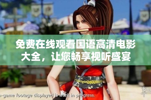 免费在线观看国语高清电影大全，让您畅享视听盛宴