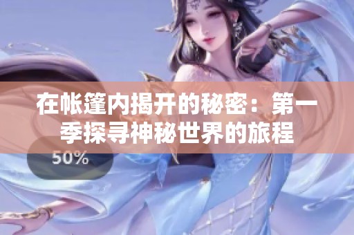 在帐篷内揭开的秘密：第一季探寻神秘世界的旅程
