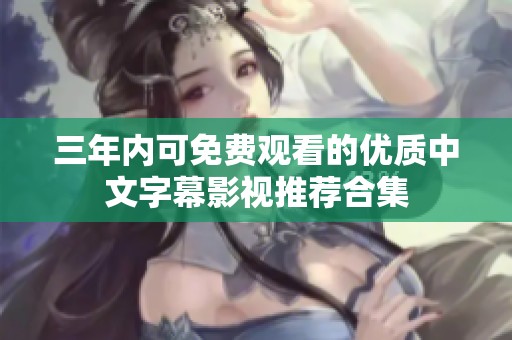 三年内可免费观看的优质中文字幕影视推荐合集