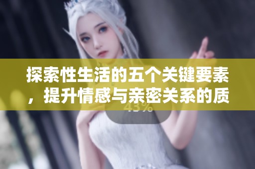 探索性生活的五个关键要素，提升情感与亲密关系的质量