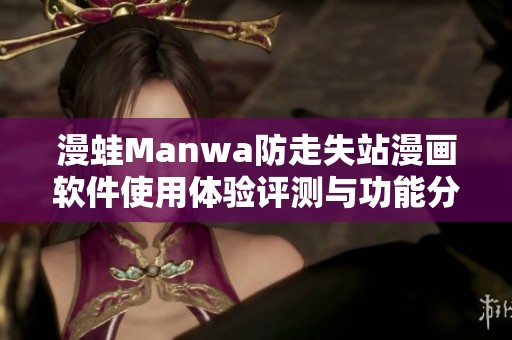 漫蛙Manwa防走失站漫画软件使用体验评测与功能分析