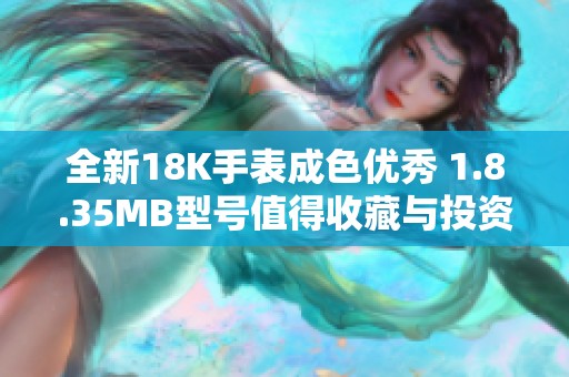 全新18K手表成色优秀 1.8.35MB型号值得收藏与投资