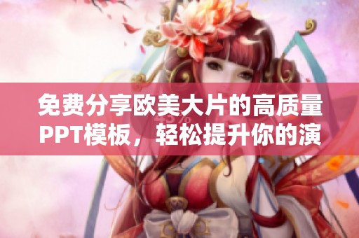 免费分享欧美大片的高质量PPT模板，轻松提升你的演示效果