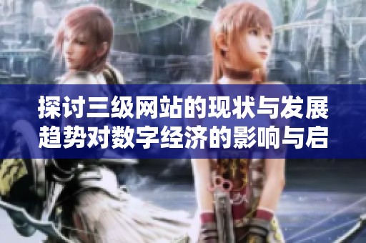 探讨三级网站的现状与发展趋势对数字经济的影响与启示