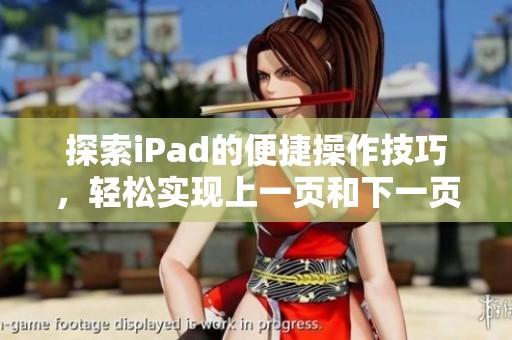 探索iPad的便捷操作技巧，轻松实现上一页和下一页的快速切换