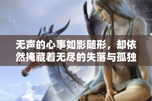 无声的心事如影随形，却依然掩藏着无尽的失落与孤独