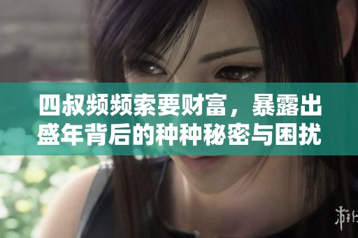 四叔频频索要财富，暴露出盛年背后的种种秘密与困扰