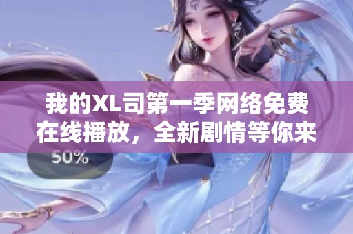我的XL司第一季网络免费在线播放，全新剧情等你来探索