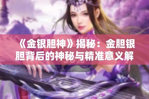 《金银胆神》揭秘：金胆银胆背后的神秘与精准意义解析
