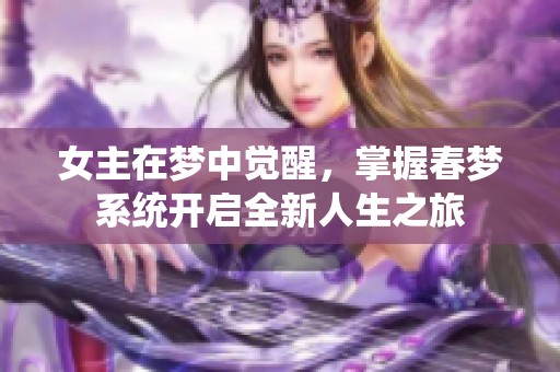 女主在梦中觉醒，掌握春梦系统开启全新人生之旅