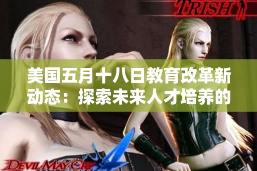 美国五月十八日教育改革新动态：探索未来人才培养的新路径