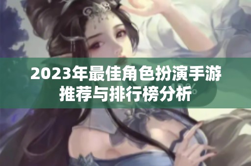 2023年最佳角色扮演手游推荐与排行榜分析