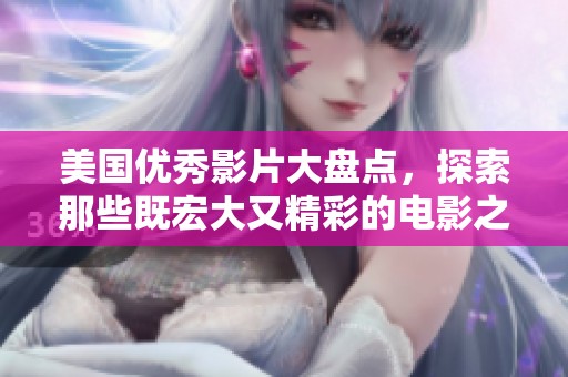 美国优秀影片大盘点，探索那些既宏大又精彩的电影之旅