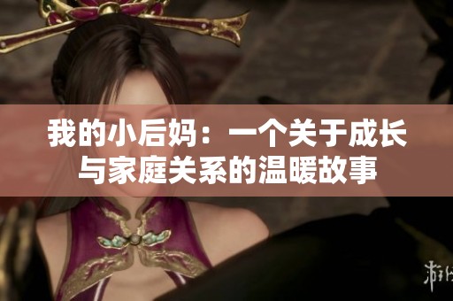 我的小后妈：一个关于成长与家庭关系的温暖故事