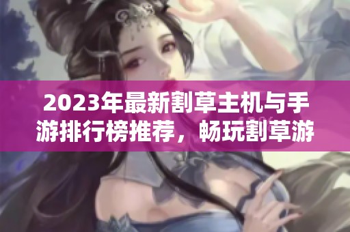 2023年最新割草主机与手游排行榜推荐，畅玩割草游戏的最佳选择