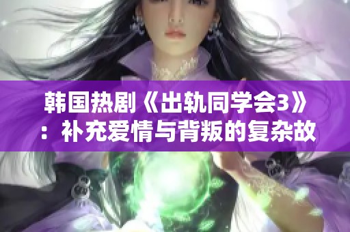 韩国热剧《出轨同学会3》：补充爱情与背叛的复杂故事再度来袭