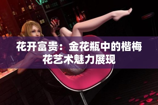 花开富贵：金花瓶中的楷梅花艺术魅力展现