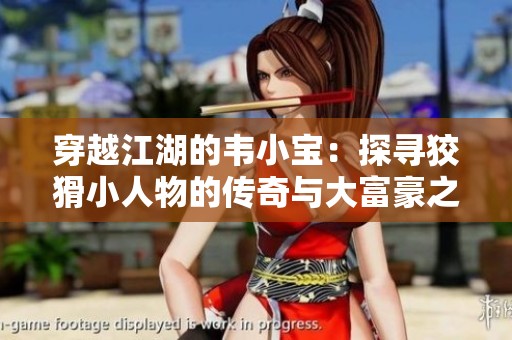 穿越江湖的韦小宝：探寻狡猾小人物的传奇与大富豪之路