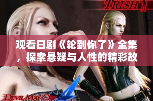 观看日剧《轮到你了》全集，探索悬疑与人性的精彩故事邂逅