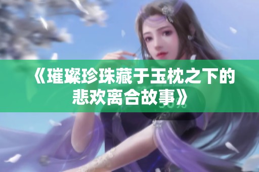 《璀璨珍珠藏于玉枕之下的悲欢离合故事》