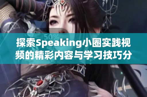 探索Speaking小圈实践视频的精彩内容与学习技巧分享