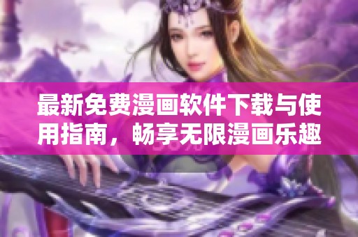 最新免费漫画软件下载与使用指南，畅享无限漫画乐趣