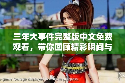 三年大事件完整版中文免费观看，带你回顾精彩瞬间与感人故事