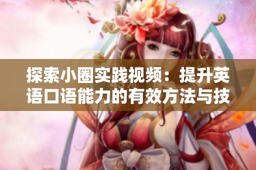 探索小圈实践视频：提升英语口语能力的有效方法与技巧
