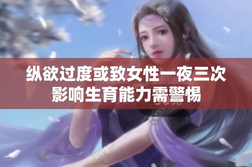 纵欲过度或致女性一夜三次影响生育能力需警惕