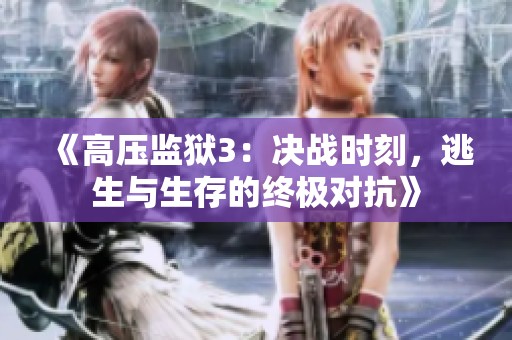 《高压监狱3：决战时刻，逃生与生存的终极对抗》